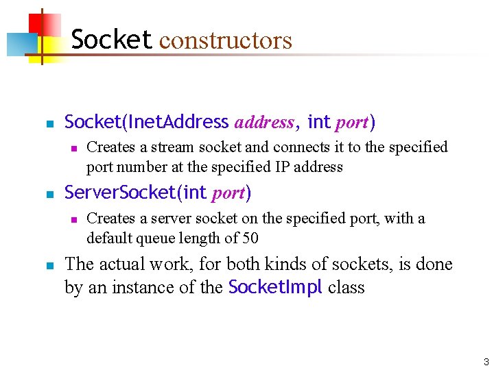 Socket constructors n Socket(Inet. Address address, int port) n n Server. Socket(int port) n