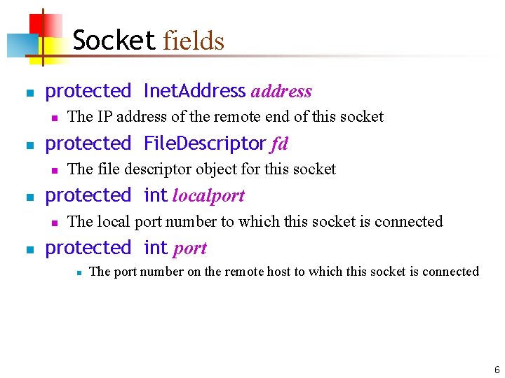 Socket fields n protected Inet. Address address n n protected File. Descriptor fd n