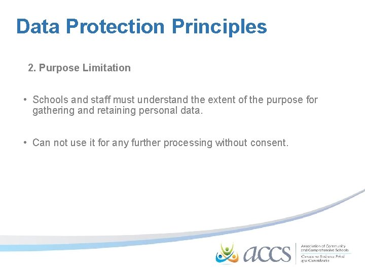 Data Protection Principles 2. Purpose Limitation • Schools and staff must understand the extent