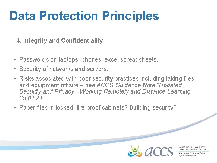 Data Protection Principles 4. Integrity and Confidentiality • Passwords on laptops, phones, excel spreadsheets.