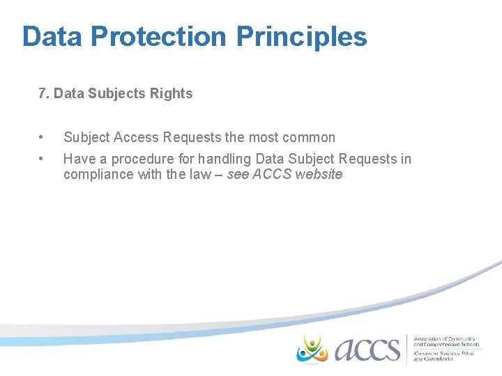 Data Protection Principles 7. Data Subjects Rights • Subject Access Requests the most common