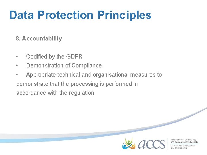 Data Protection Principles 8. Accountability • Codified by the GDPR • Demonstration of Compliance
