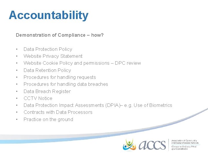 Accountability Demonstration of Compliance – how? • • • Data Protection Policy Website Privacy