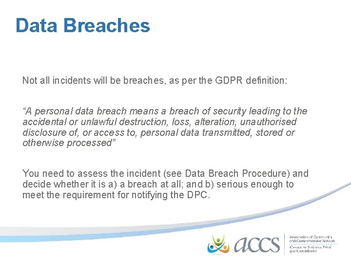 Data Breaches Not all incidents will be breaches, as per the GDPR definition: “A