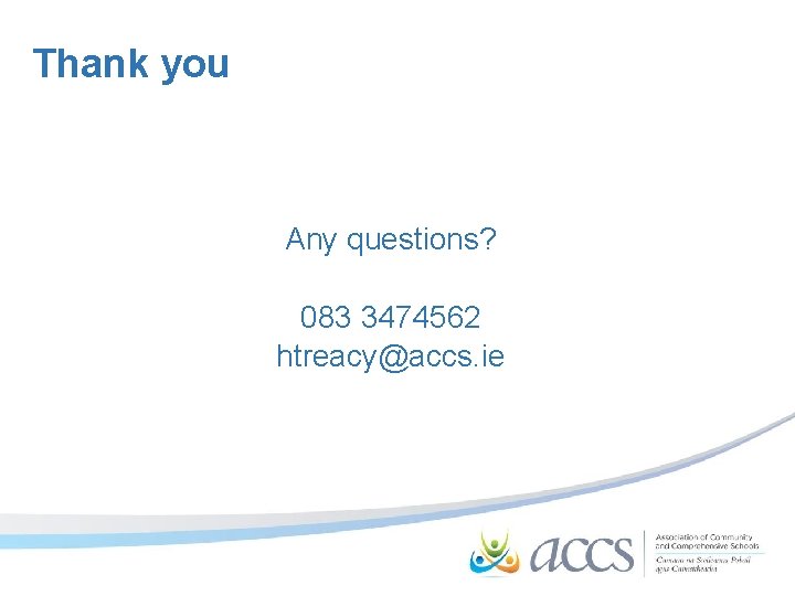 Thank you Any questions? 083 3474562 htreacy@accs. ie 