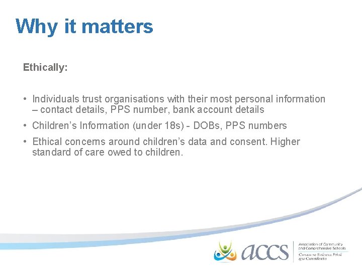 Why it matters Ethically: • Individuals trust organisations with their most personal information –