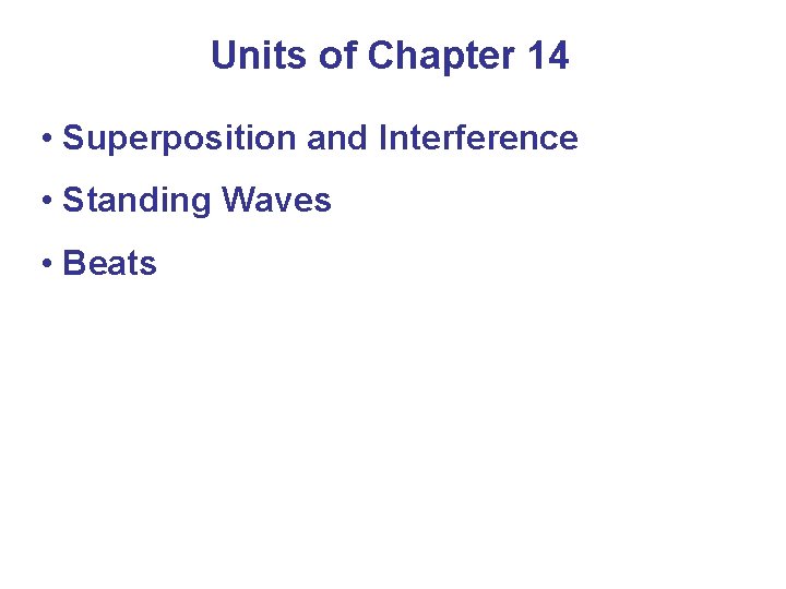 Units of Chapter 14 • Superposition and Interference • Standing Waves • Beats 