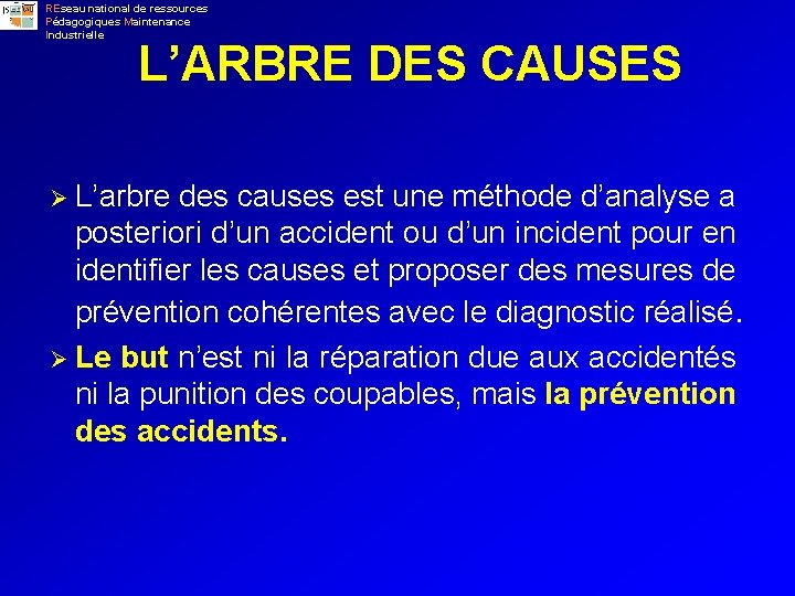 REseau national de ressources Pédagogiques Maintenance Industrielle L’ARBRE DES CAUSES Ø L’arbre des causes