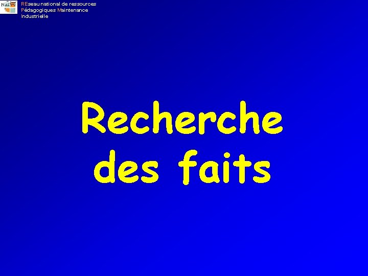 REseau national de ressources Pédagogiques Maintenance Industrielle Recherche des faits 