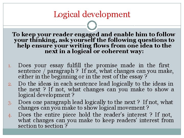 Logical development To keep your reader engaged and enable him to follow your thinking, Logical development To keep your reader engaged and enable him to follow your thinking,
