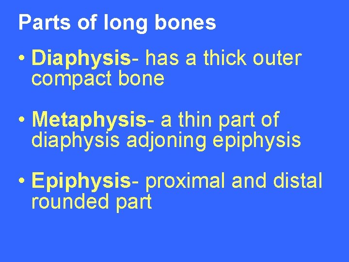 Parts of long bones • Diaphysis- has a thick outer compact bone • Metaphysis-