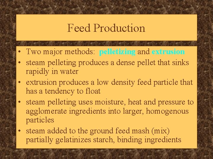 Feed Production • Two major methods: pelletizing and extrusion • steam pelleting produces a