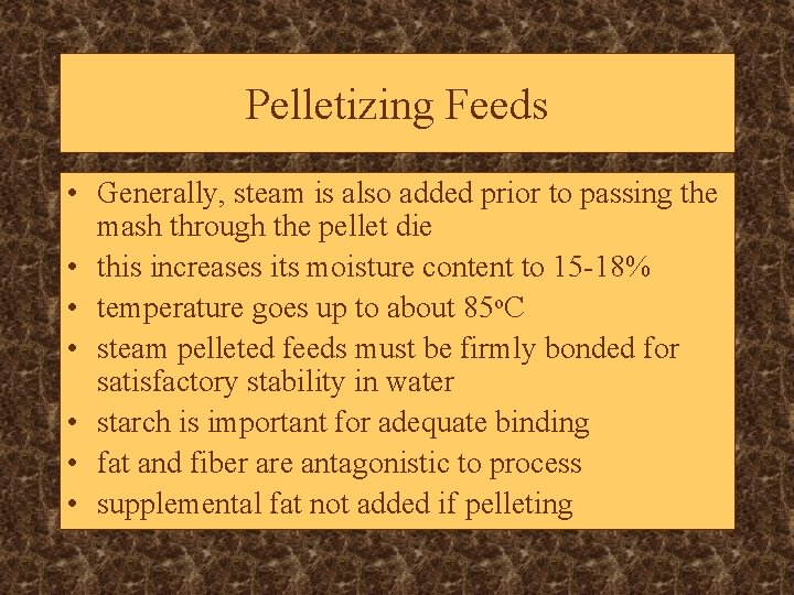 Pelletizing Feeds • Generally, steam is also added prior to passing the mash through