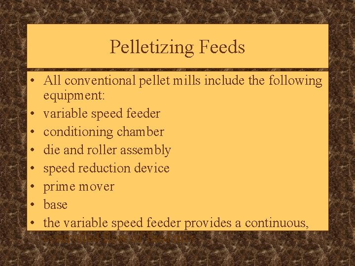 Pelletizing Feeds • All conventional pellet mills include the following equipment: • variable speed