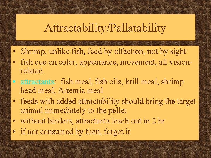 Attractability/Pallatability • Shrimp, unlike fish, feed by olfaction, not by sight • fish cue