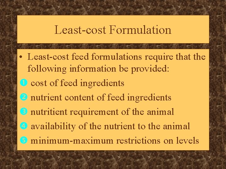 Least-cost Formulation • Least-cost feed formulations require that the following information be provided: cost