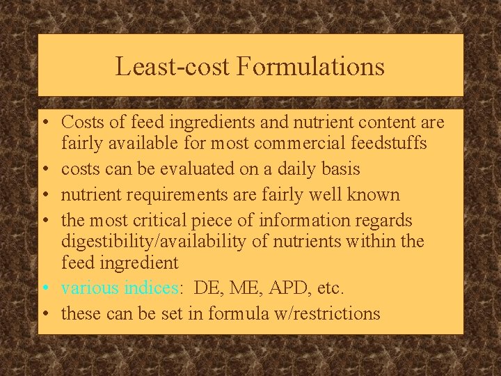 Least-cost Formulations • Costs of feed ingredients and nutrient content are fairly available for