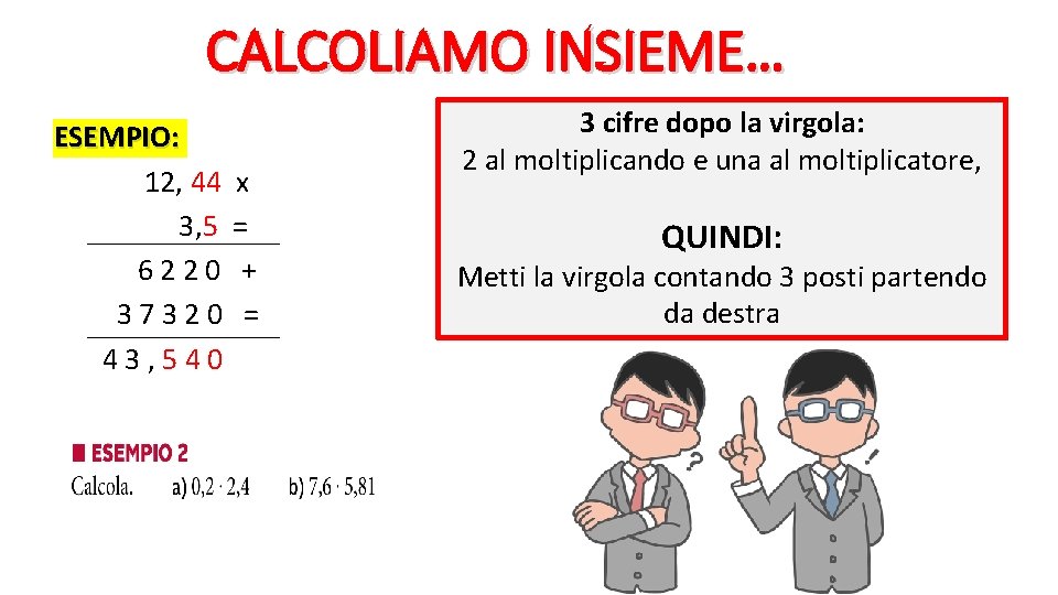 CALCOLIAMO INSIEME… ESEMPIO: 12, 44 x 3, 5 = 6220 + 37320 = 43,