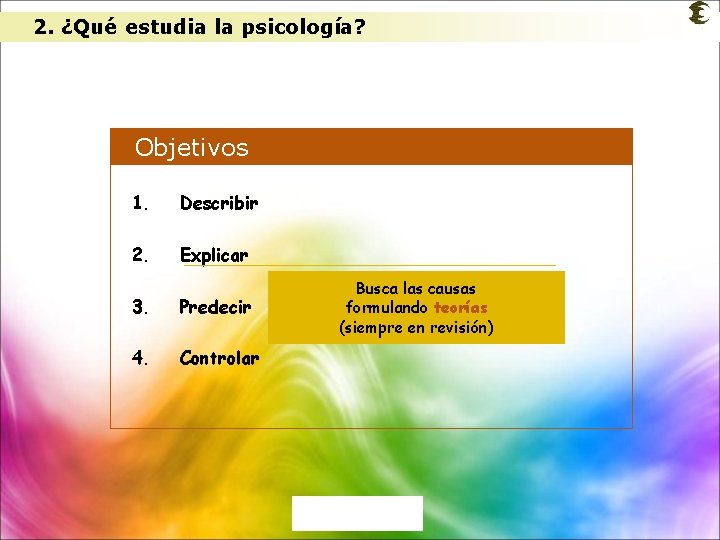 2. ¿Qué estudia la psicología? Objetivos 1. Describir 2. Explicar 3. Predecir 4. Controlar
