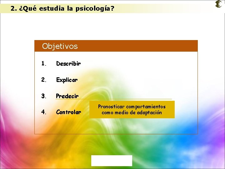 2. ¿Qué estudia la psicología? Objetivos 1. Describir 2. Explicar 3. Predecir 4. Controlar