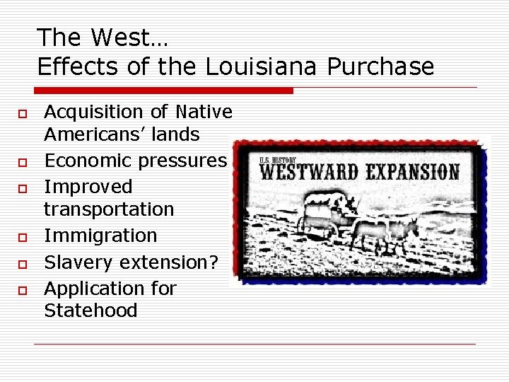 The West… Effects of the Louisiana Purchase o o o Acquisition of Native Americans’