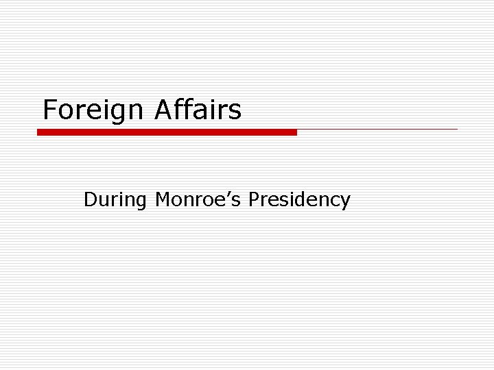 Foreign Affairs During Monroe’s Presidency 