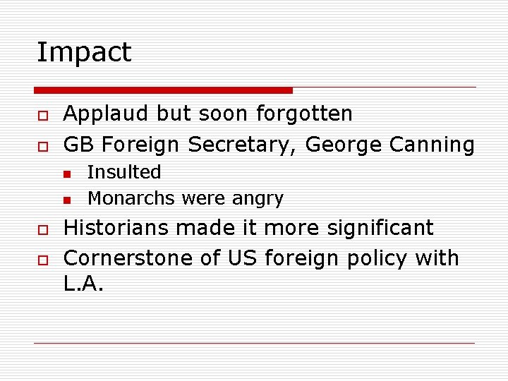 Impact o o Applaud but soon forgotten GB Foreign Secretary, George Canning n n