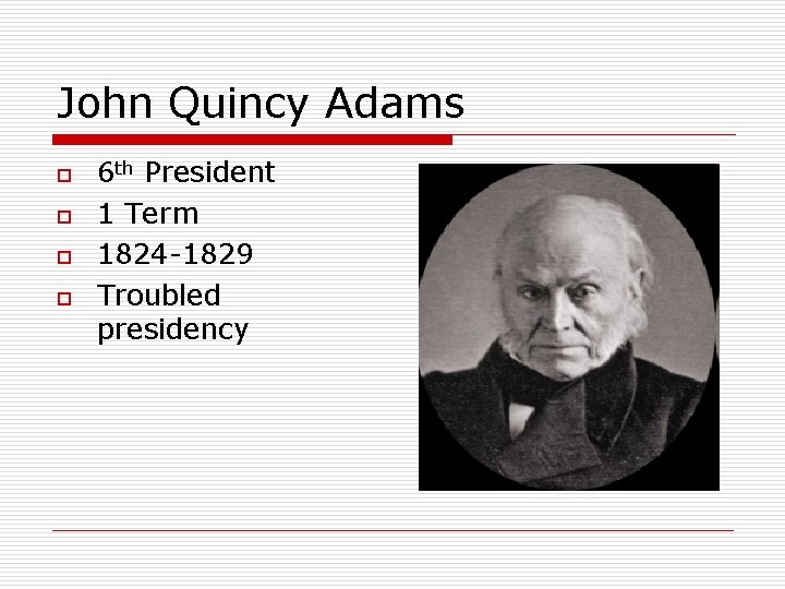 John Quincy Adams o o 6 th President 1 Term 1824 -1829 Troubled presidency