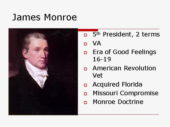 James Monroe o o o o 5 th President, 2 terms VA Era of