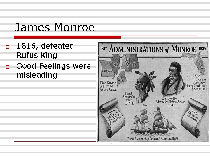 James Monroe o o 1816, defeated Rufus King Good Feelings were misleading 