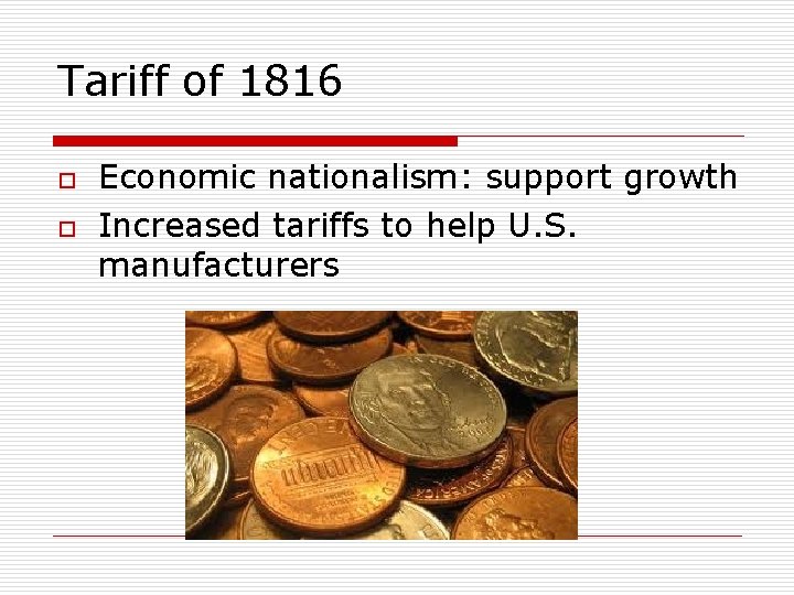 Tariff of 1816 o o Economic nationalism: support growth Increased tariffs to help U.