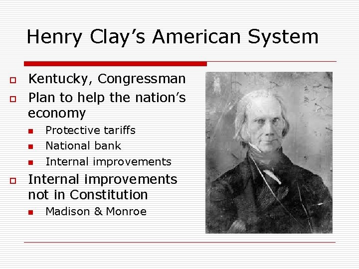 Henry Clay’s American System o o Kentucky, Congressman Plan to help the nation’s economy