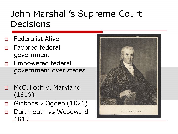 John Marshall’s Supreme Court Decisions o o o Federalist Alive Favored federal government Empowered