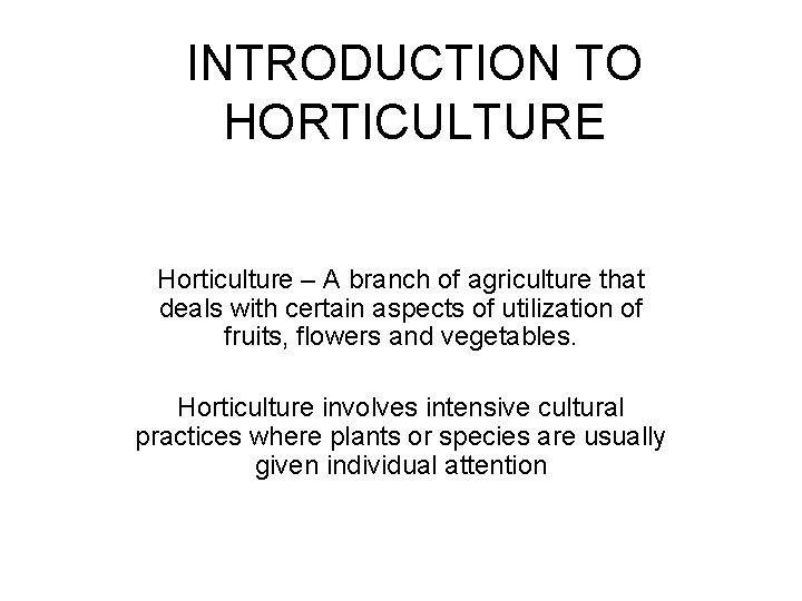 INTRODUCTION TO HORTICULTURE Horticulture – A branch of agriculture that deals with certain aspects