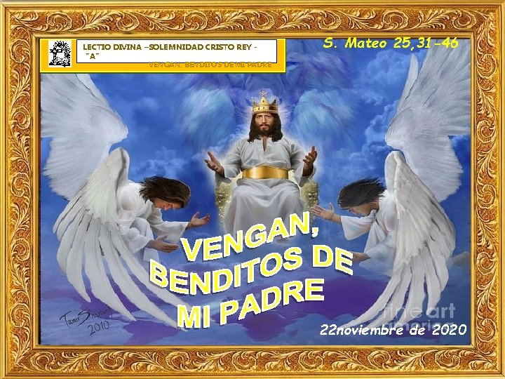 LECTIO DIVINA –SOLEMNIDAD CRISTO REY “A” S. Mateo 25, 31 -46 VENGAN, BENDITOS DE