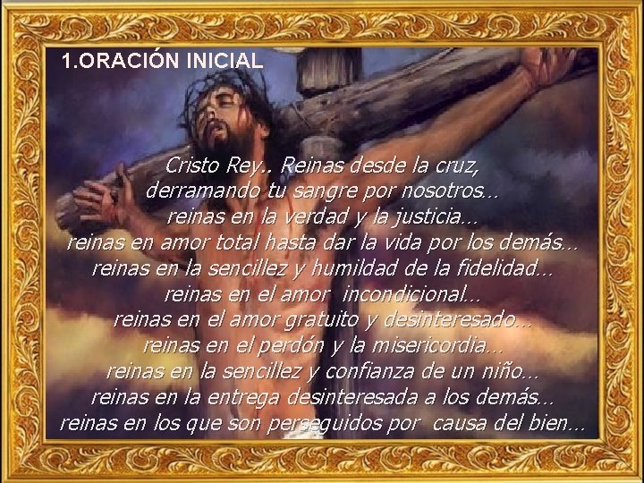 1. ORACIÓN INICIAL Cristo Rey. . Reinas desde la cruz, derramando tu sangre por