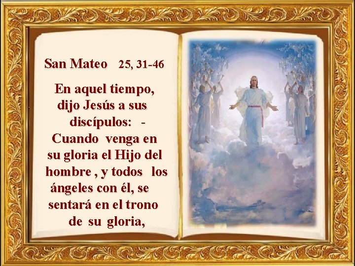 San Mateo 25, 31 -46 En aquel tiempo, dijo Jesús a sus discípulos: Cuando