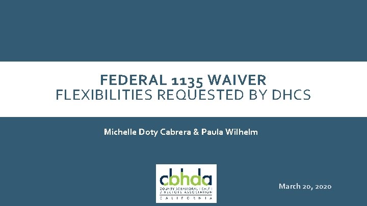 FEDERAL 1135 WAIVER FLEXIBILITIES REQUESTED BY DHCS Michelle Doty Cabrera & Paula Wilhelm March