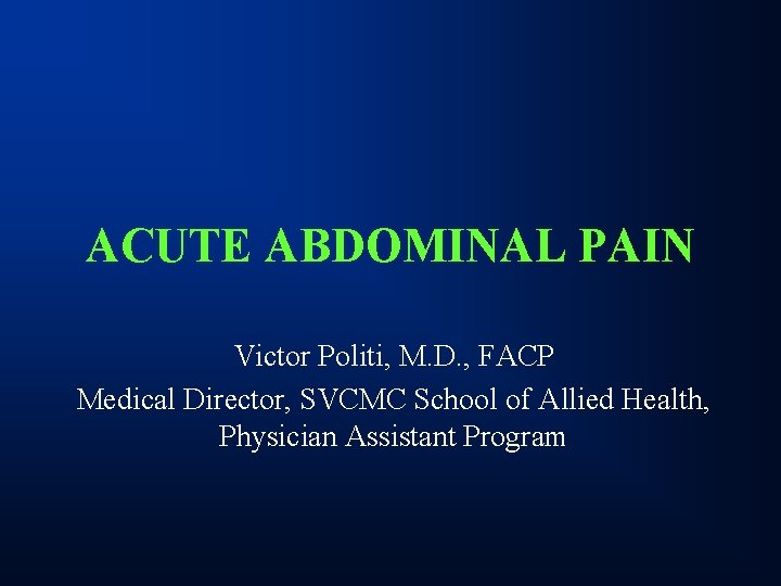 ACUTE ABDOMINAL PAIN Victor Politi, M. D. , FACP Medical Director, SVCMC School of