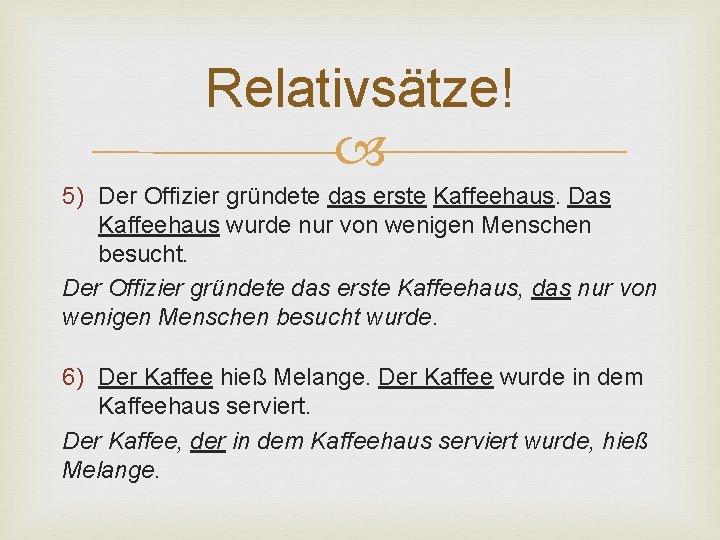 Relativsätze! 5) Der Offizier gründete das erste Kaffeehaus. Das Kaffeehaus wurde nur von wenigen