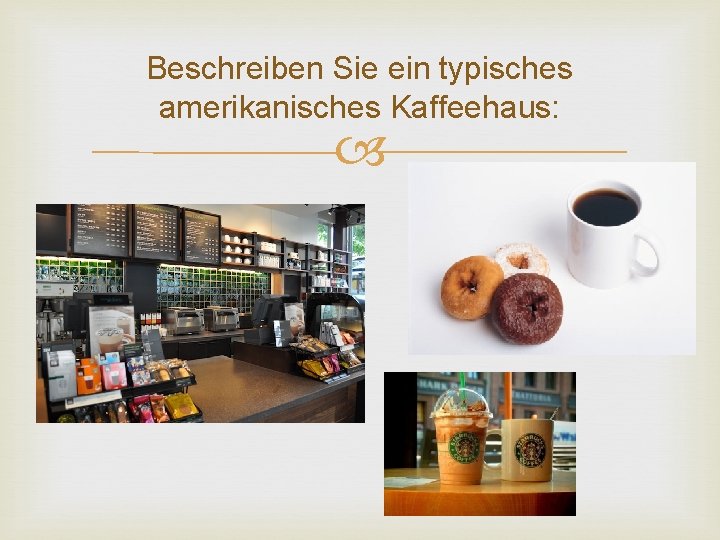 Beschreiben Sie ein typisches amerikanisches Kaffeehaus: 