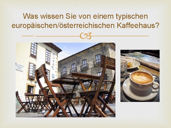 Was wissen Sie von einem typischen europäischen/österreichischen Kaffeehaus? 