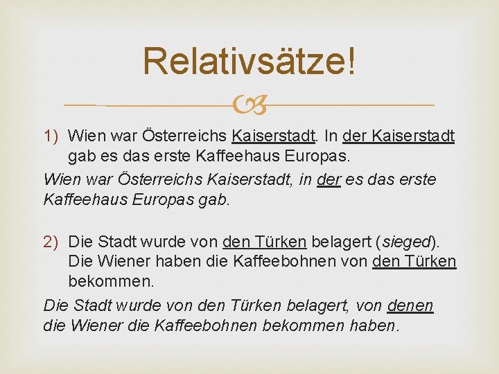 Relativsätze! 1) Wien war Österreichs Kaiserstadt. In der Kaiserstadt gab es das erste Kaffeehaus