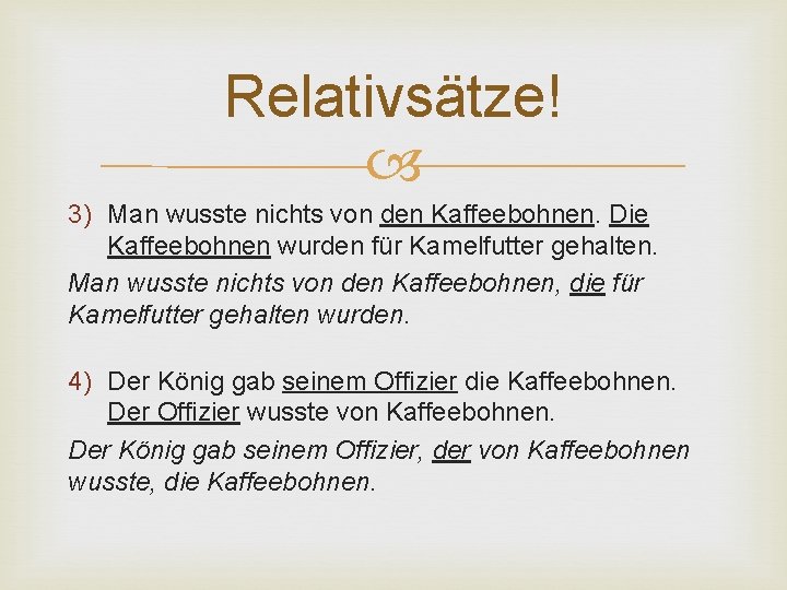 Relativsätze! 3) Man wusste nichts von den Kaffeebohnen. Die Kaffeebohnen wurden für Kamelfutter gehalten.