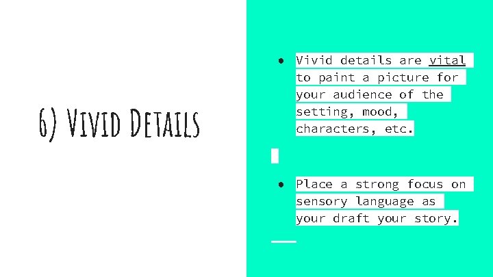 6) Vivid Details ● Vivid details are vital to paint a picture for your