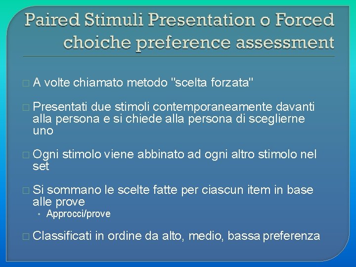 �A volte chiamato metodo "scelta forzata" � Presentati due stimoli contemporaneamente davanti alla persona