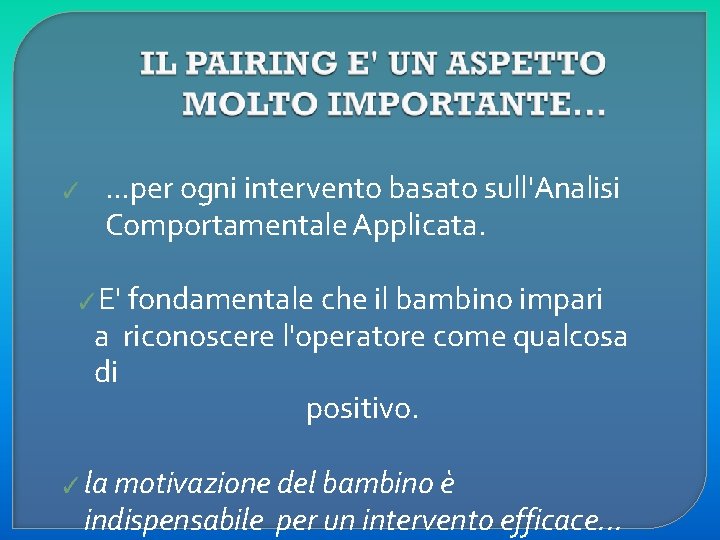 ✓ . . . per ogni intervento basato sull'Analisi Comportamentale Applicata. ✓E' fondamentale che