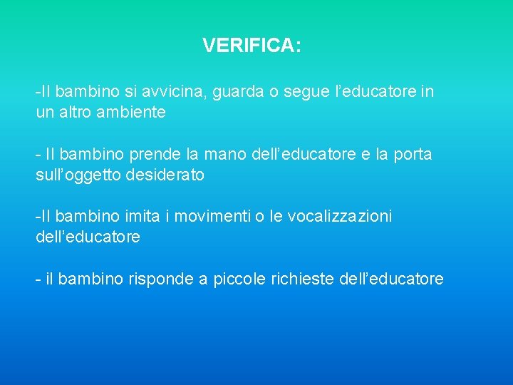 VERIFICA: -Il bambino si avvicina, guarda o segue l’educatore in un altro ambiente -