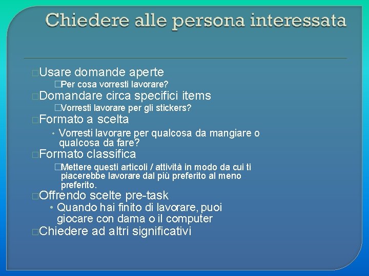 �Usare domande aperte �Per cosa vorresti lavorare? �Domandare circa specifici items �Vorresti lavorare per