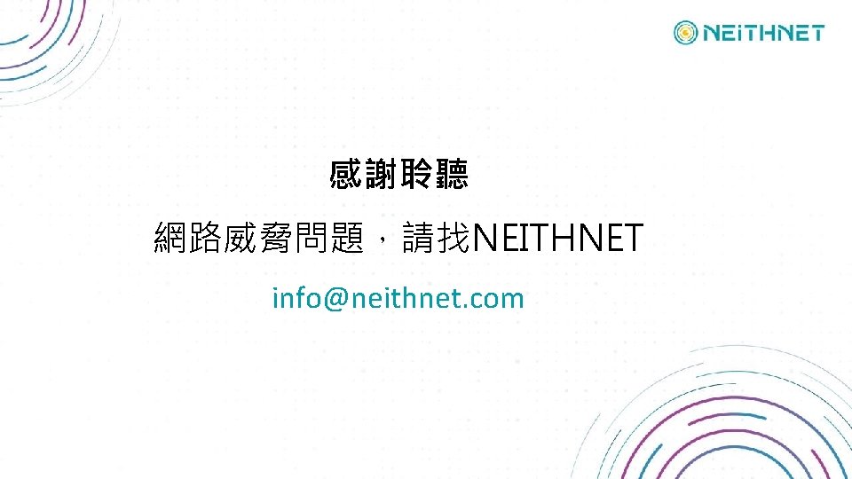 感謝聆聽 網路威脅問題，請找NEITHNET info@neithnet. com 